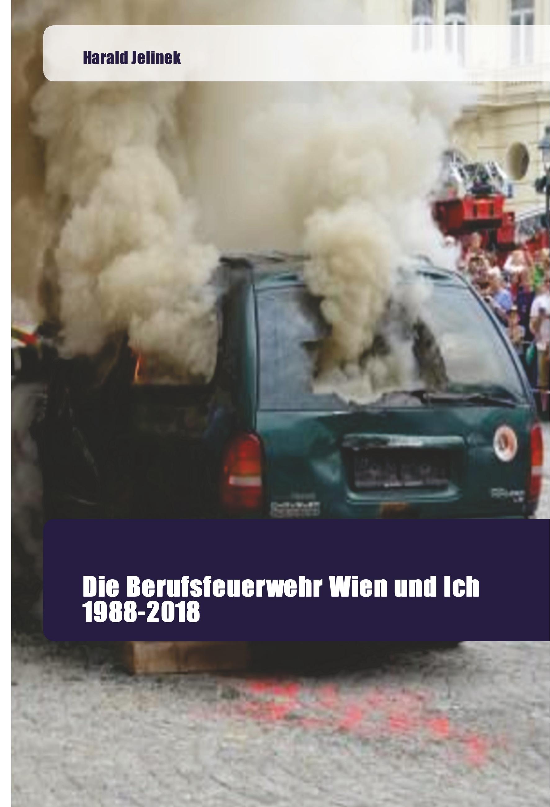 Vorderes Coverbild Die Berufsfeuerwehr Wien und Ich 1988-2018