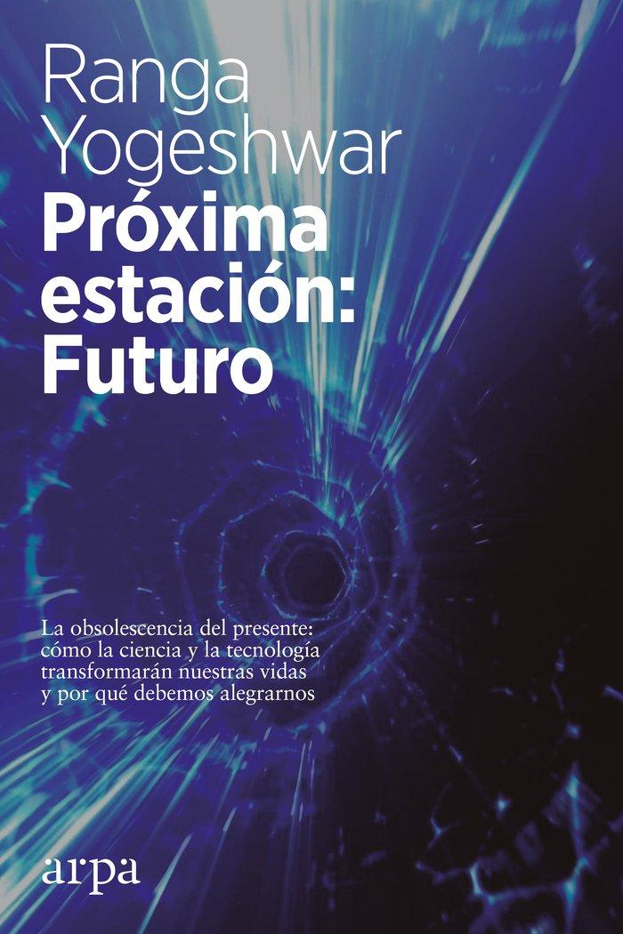 Vorderes Coverbild Próxima estación : futuro : la obsolescencia del presente : cómo la ciencia y la tecnología transformarán nuestras vidas y por qué debemos alegrarnos