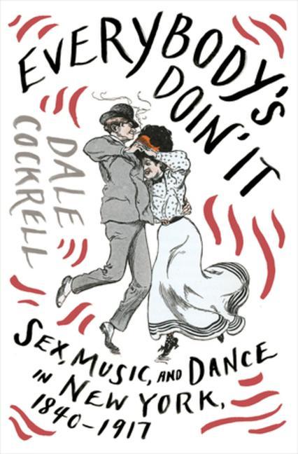 Vorderes Coverbild Everybody's Doin' It: Sex, Music, and Dance in New York, 1840-1917