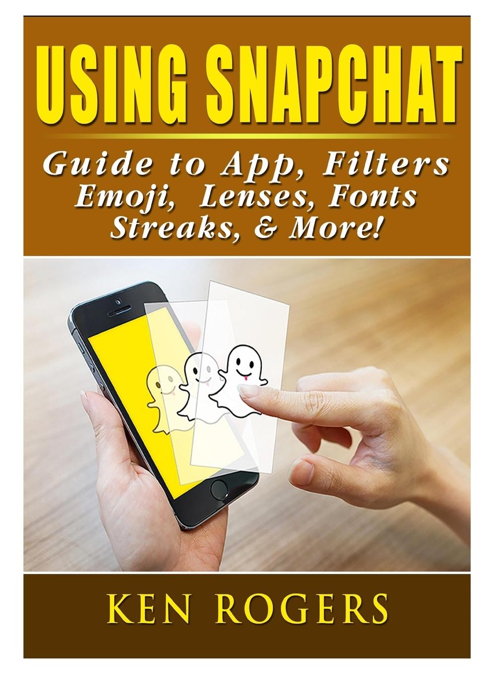 Vorderes Coverbild Using Snapchat Guide to App, Filters, Emoji, Lenses, Font, Streaks, & More!