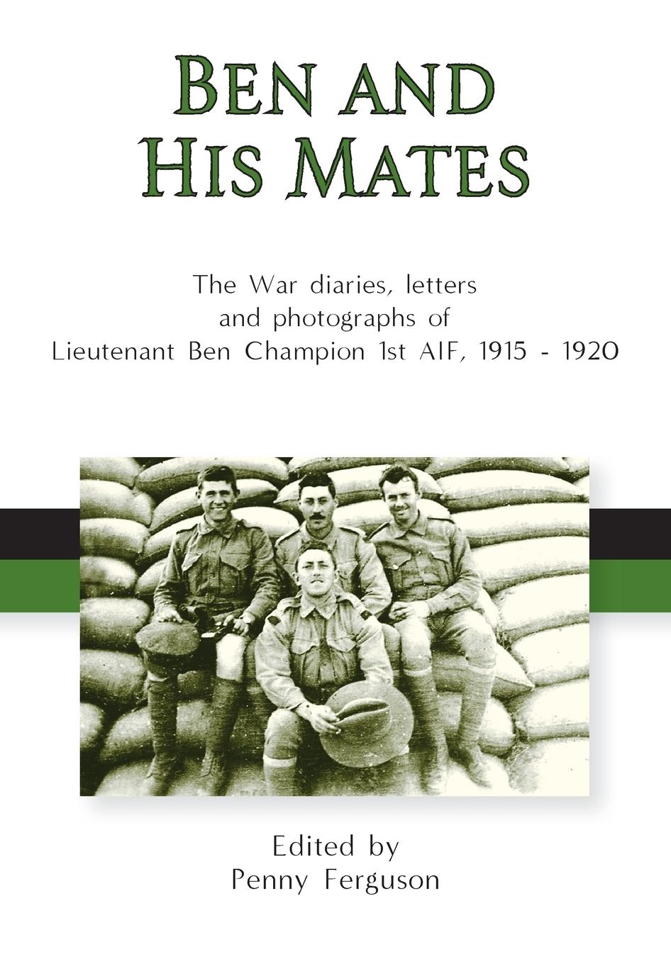Vorderes Coverbild Ben and his Mates: The War diaries, letters and photographs of Lieutenant Ben Champion 1st AIF, 1915-1920