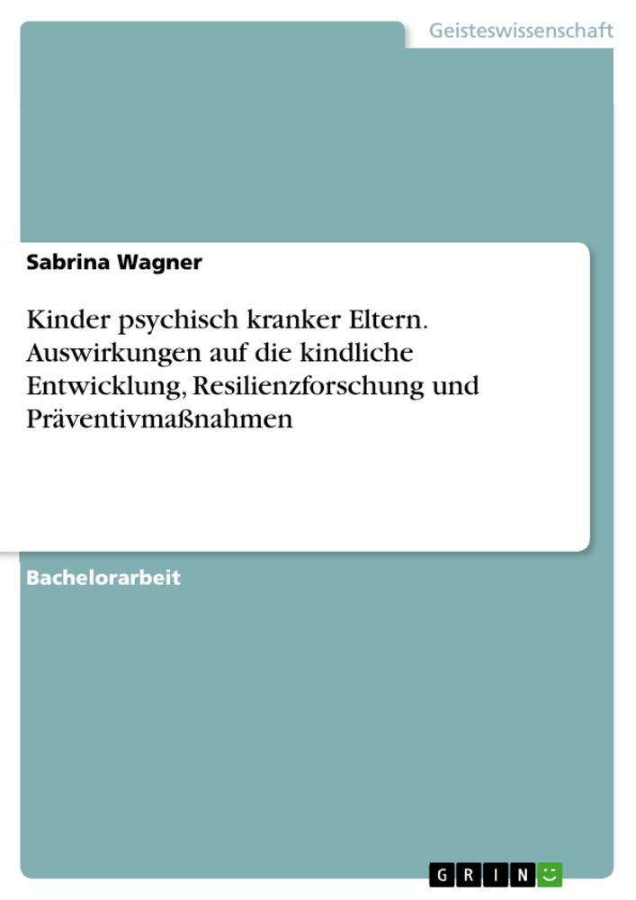 Vorderes Coverbild Kinder psychisch kranker Eltern. Auswirkungen auf die kindliche Entwicklung, Resilienzforschung und Präventivmaßnahmen