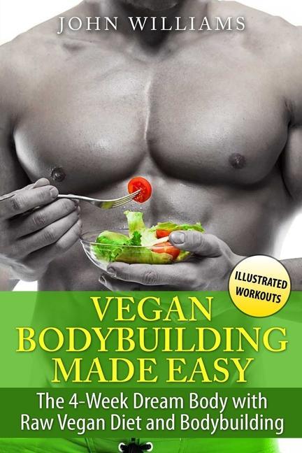 Vorderes Coverbild Vegan Bodybuilding Made Easy: The 4-Week Dream Body with Raw Vegan Diet and Bodybuilding