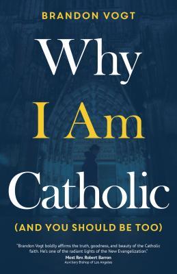 Vorderes Coverbild Why I Am Catholic (and You Should Be Too)