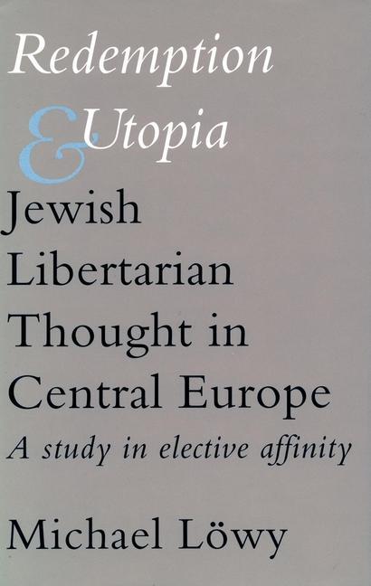 Vorderes Coverbild Redemption and Utopia: Jewish Libertarian Thought in Central Europe: A Study in Elective Affinity