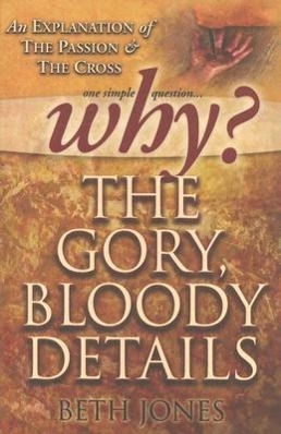 Vorderes Coverbild Why the Gory, Bloody Details?: An Explanation of the Passion and the Cross