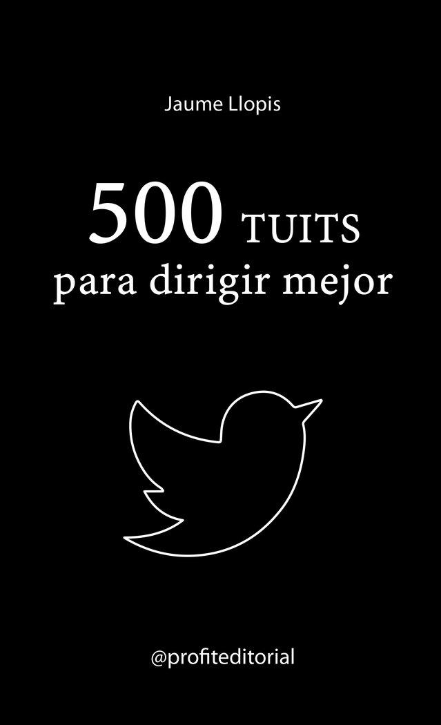 Vorderes Coverbild 500 tuits para dirigir mejor : consejos prácticos, ideas disruptivas y recomendaciones para una buena gestión