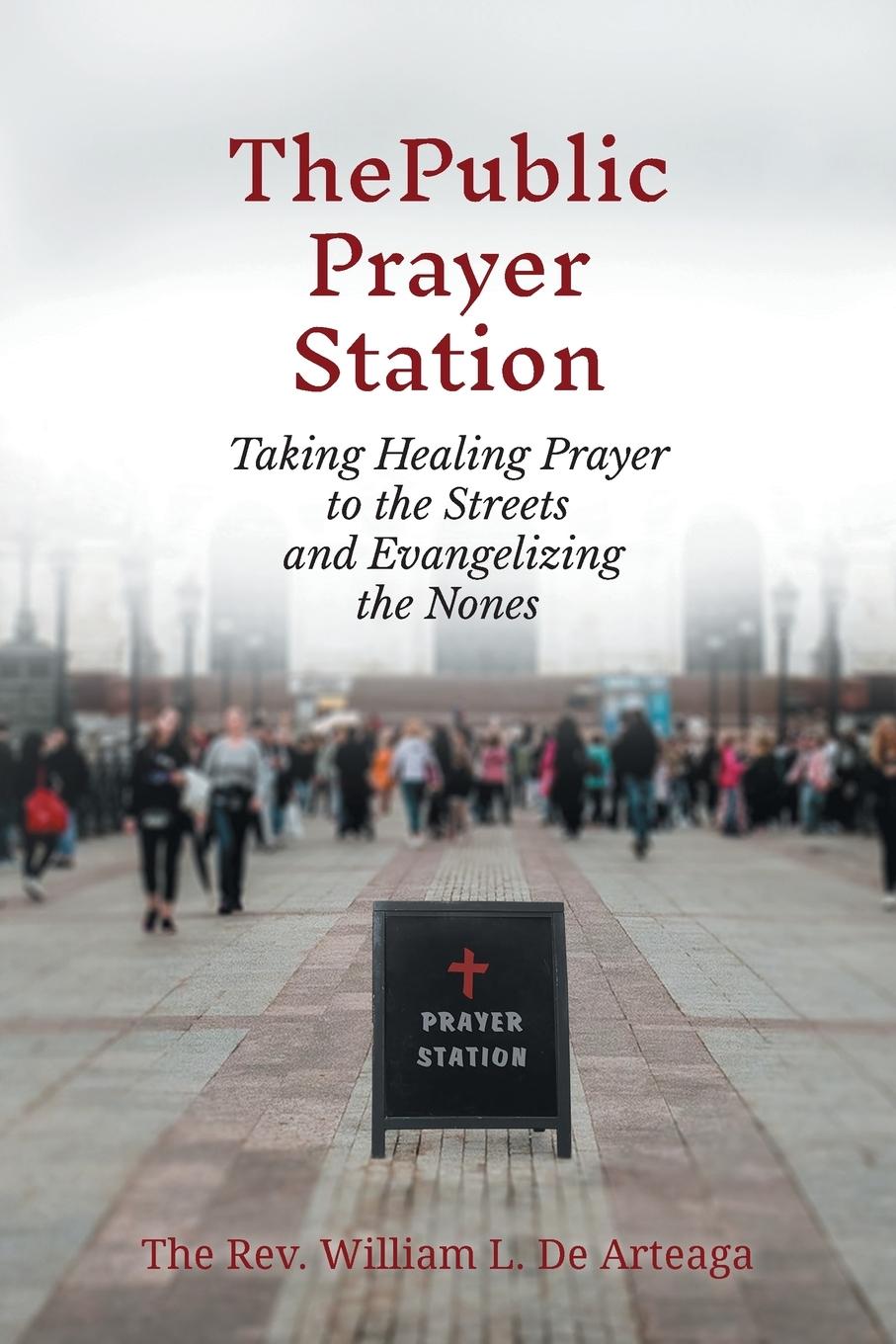 Vorderes Coverbild The Public Prayer Station: Taking Healing Prayer to the Streets and Evangelizing the Nones