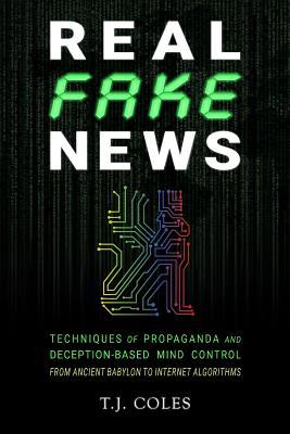 Vorderes Coverbild Real Fake News: Techniques of Propaganda and Deception-based Mind Control, from Ancient Babylon to Internet Algorithms