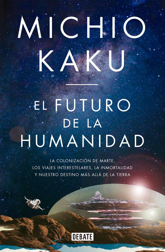 Vorderes Coverbild El futuro de la humanidad : la colonización de Marte, los viajes interestelares, la inmortalidad y nuestro destino más allá de la Tierra