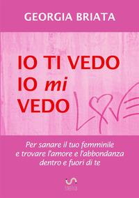 Vorderes Coverbild Io ti vedo, io mi vedo - Per sanare il tuo femminile e trovare l'amore e l'abbondanza dentro e fuori di te