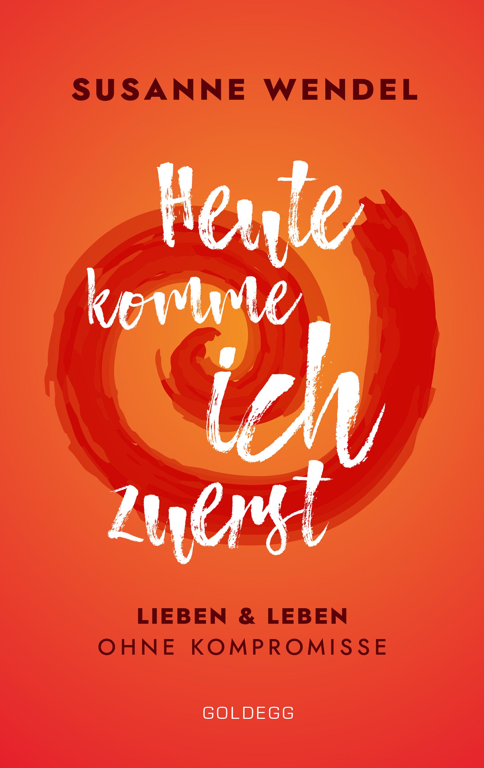 Vorderes Coverbild Heute komme ich zuerst. Lieben und leben ohne Kompromisse. Ein ungewöhnlicher Beziehungs-Ratgeber: Wie Sie Liebe und Lust in Ihrer Partnerschaft neu entfachen und dabei sich selbst finden.