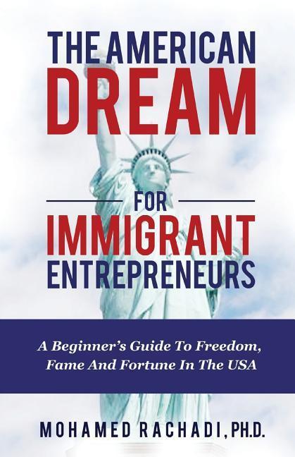 Vorderes Coverbild The American Dream For Immigrant Entrepreneurs: A Beginner's Guide To Freedom, Fame And Fortune In The USA