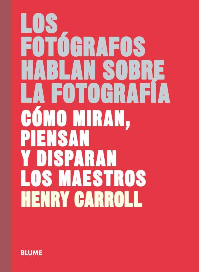 Vorderes Coverbild Los fotógrafos hablan sobre la fotografía : cómo miran, piensan y disparan los maestros