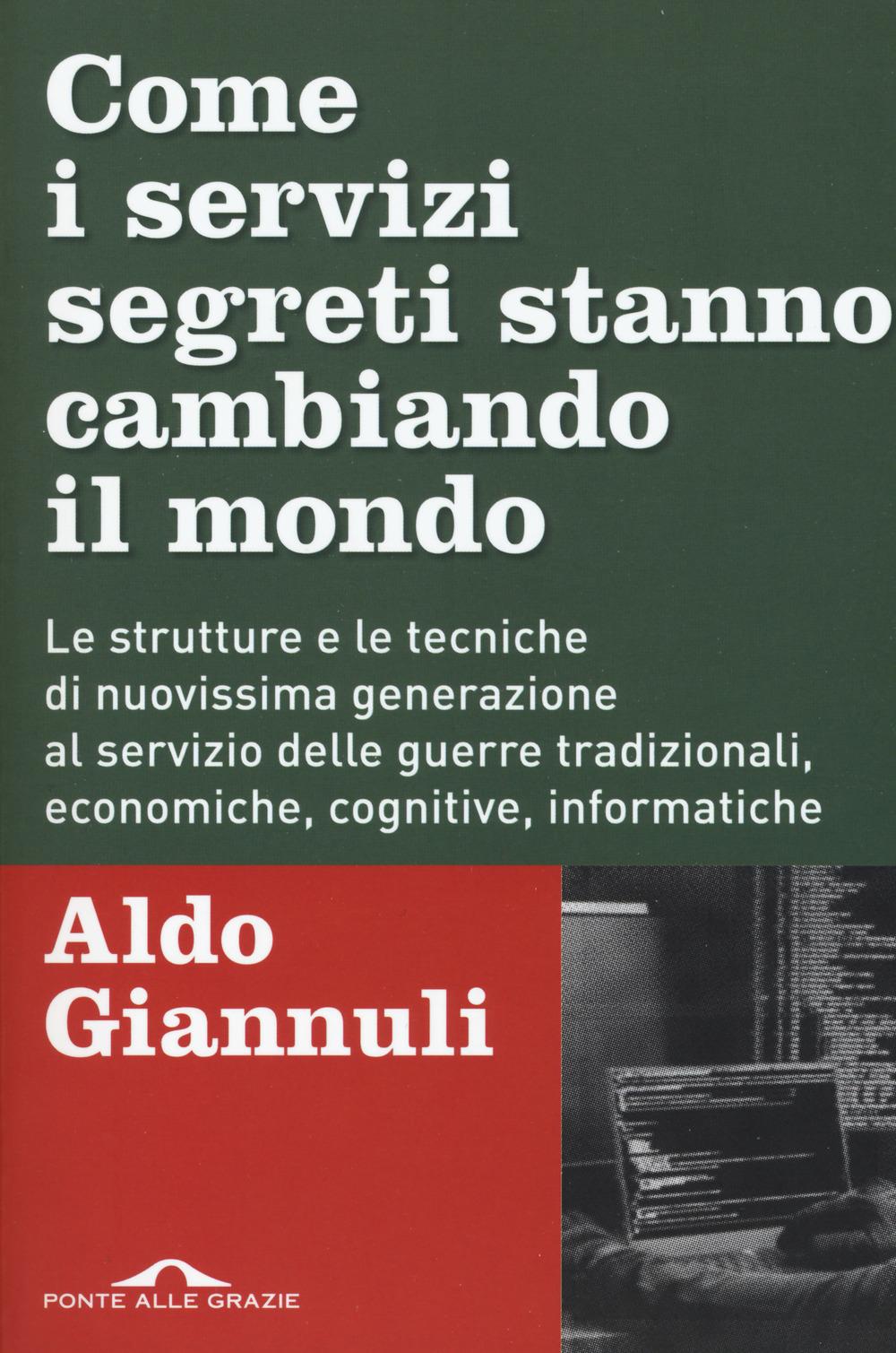 Vorderes Coverbild Come i servizi segreti stanno cambiando il mondo. Le strutture e le tecniche di nuovissima generazione al servizio delle guerre tradizionali, economiche, cognitive, informatiche