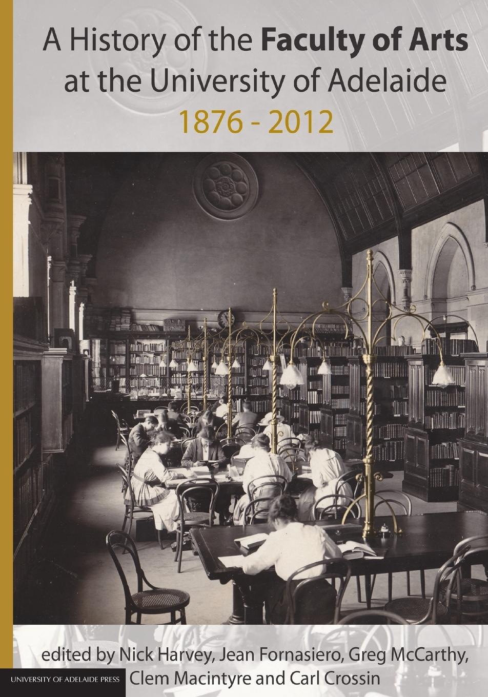 Vorderes Coverbild A History of the Faculty of Arts at the University of Adelaide 1876-2012