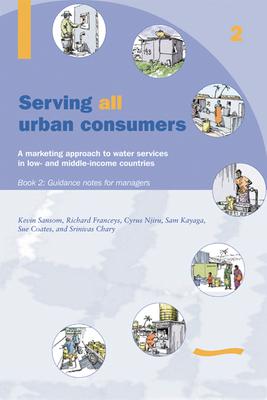 Vorderes Coverbild Serving All Urban Cunsumers: A Marketing Approach to Water Services in Low- And Middle-Income Countries: Book 2 - Guidance Notes for Managers