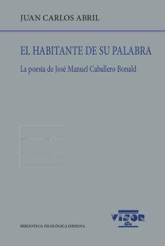 Vorderes Coverbild El habitante de su palabra : la poesía de José Manuel Caballero Bonald