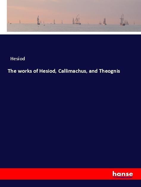Vorderes Coverbild The works of Hesiod, Callimachus, and Theognis