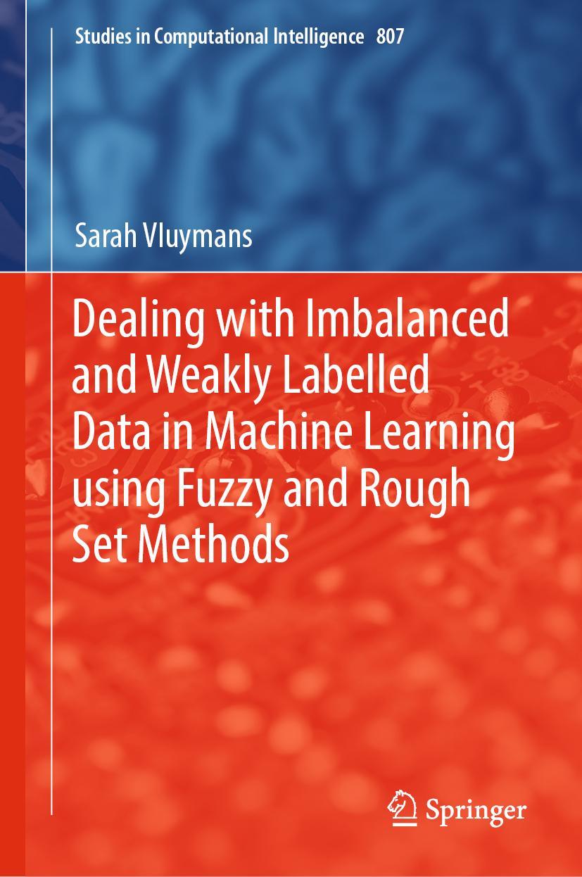Vorderes Coverbild Dealing with Imbalanced and Weakly Labelled Data in Machine Learning using Fuzzy and Rough Set Methods