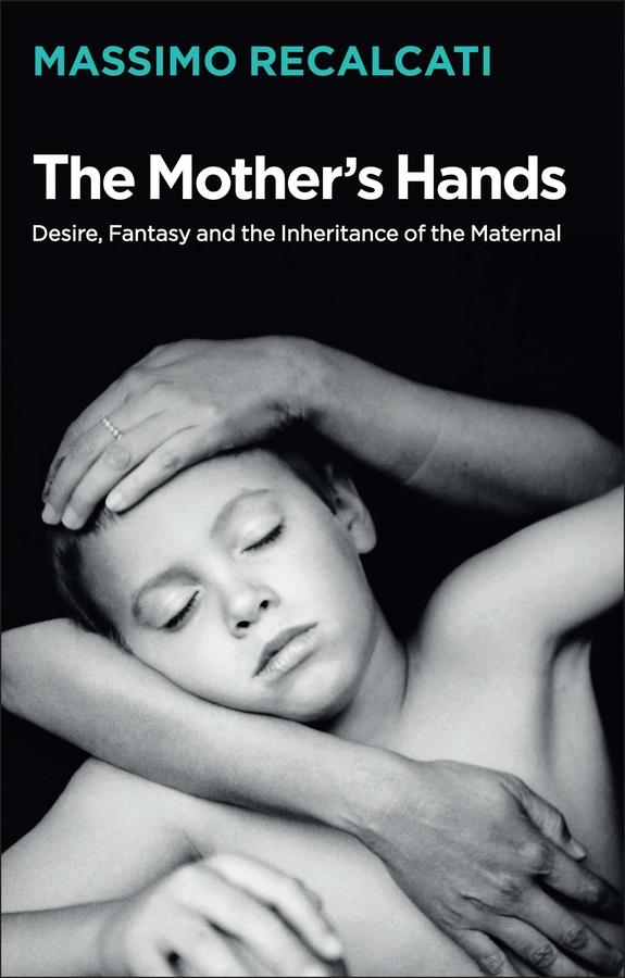 Vorderes Coverbild The Mother's Hands: Desire, Fantasy and the Inheritance of the Maternal