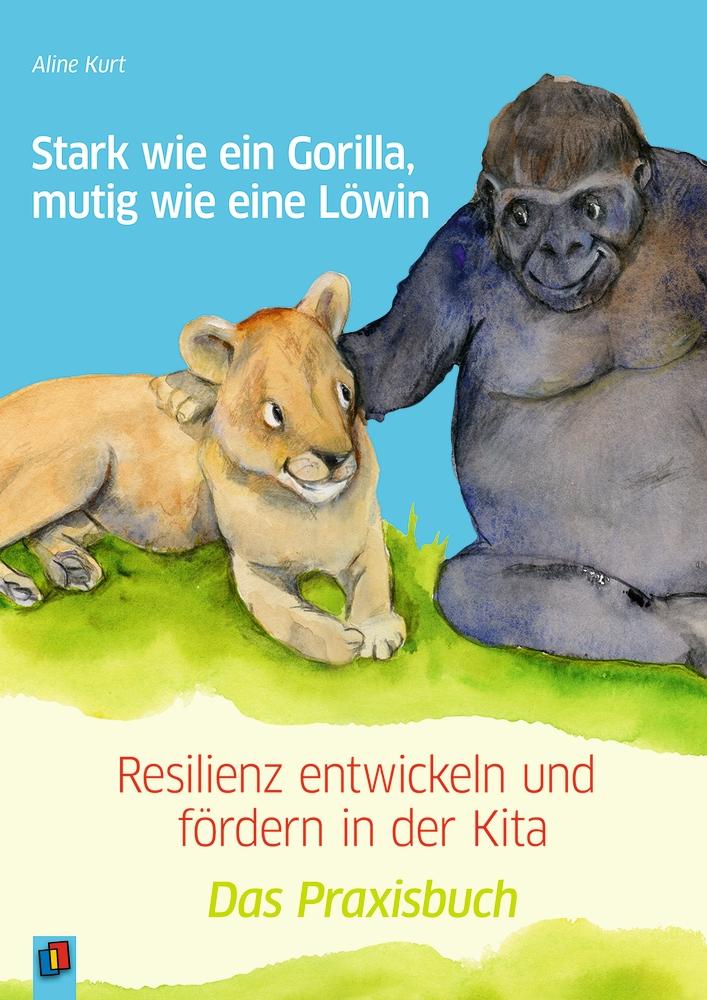 Vorderes Coverbild Stark wie ein Gorilla, mutig wie eine Löwin - Resilienz entwickeln und fördern in der Kita
