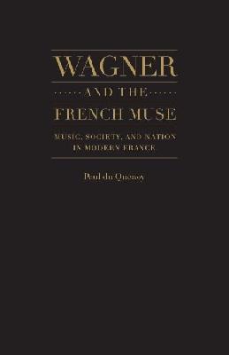 Vorderes Coverbild Wagner and the French Muse: Music, Society, and Nation in Modern France