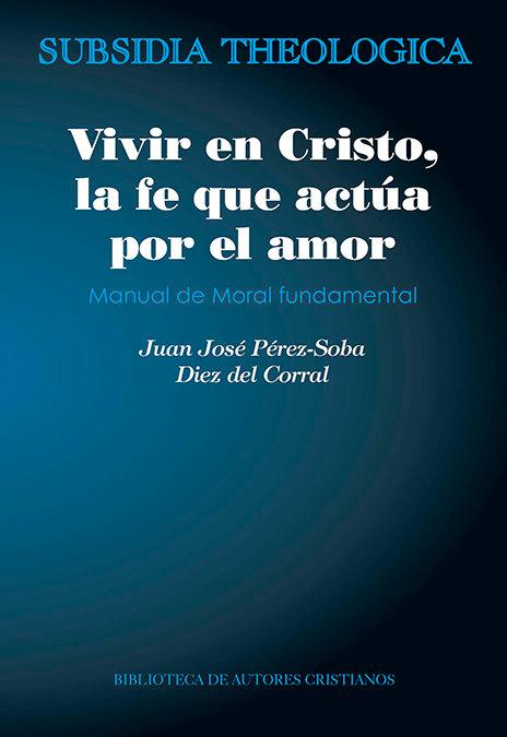 Vorderes Coverbild Vivir en Cristo, la fe que actúa por amor : manual de moral fundamental