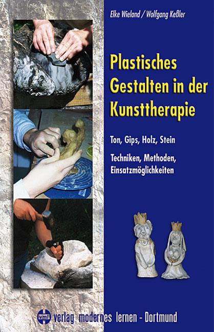 Vorderes Coverbild Plastisches Gestalten in der Kunsttherapie - Ton, Gips, Holz, Stein