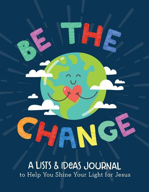 Vorderes Coverbild Be the Change: A Lists and Ideas Journal to Help You Shine Your Light for Jesus