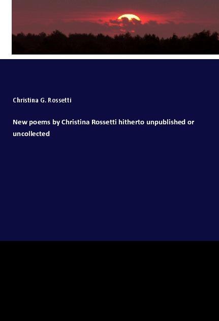 Vorderes Coverbild New poems by Christina Rossetti hitherto unpublished or uncollected