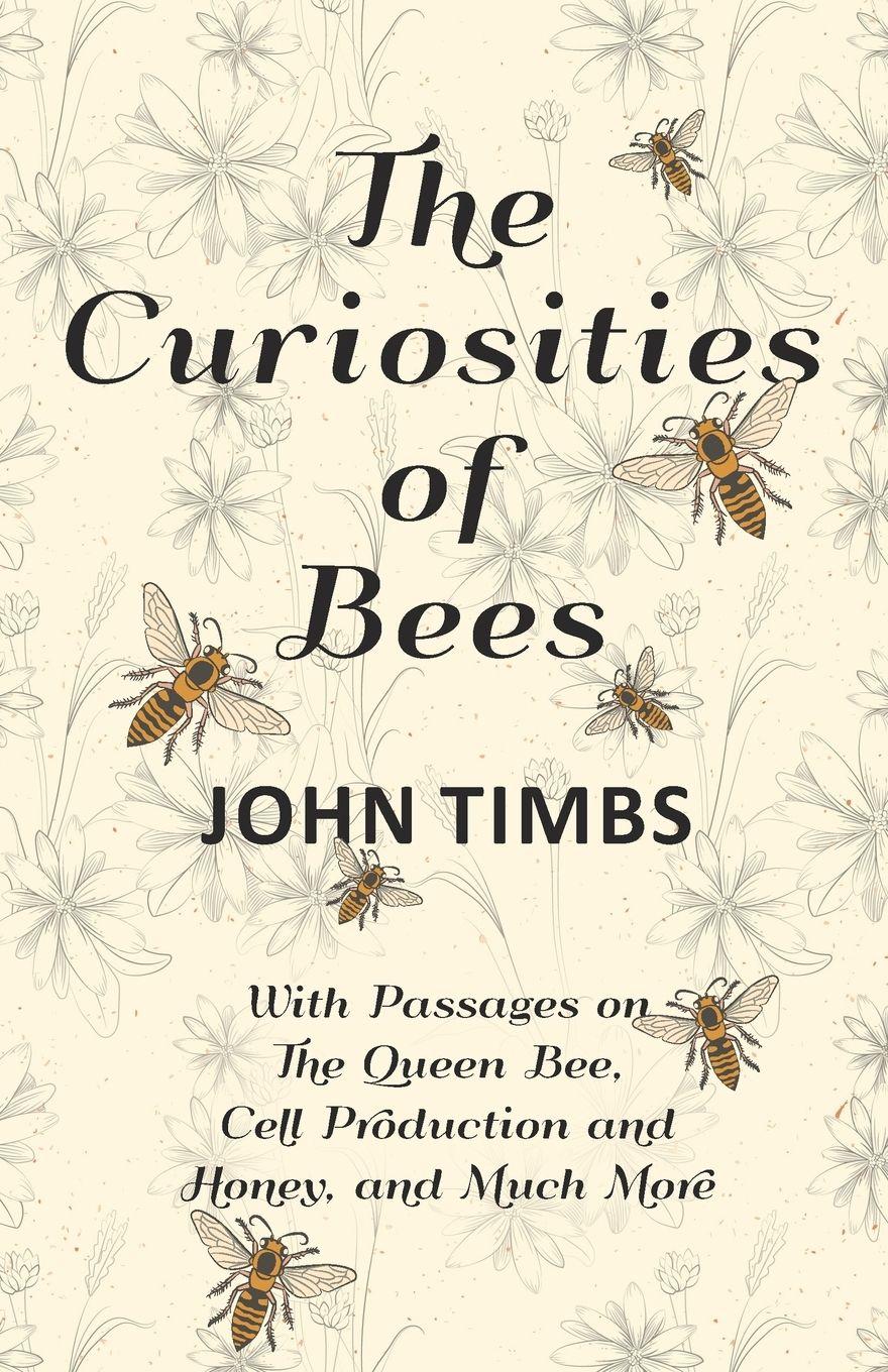 Vorderes Coverbild The Curiosities of Bees;With Passages on The Queen Bee, Cell Production and Honey, and Much More