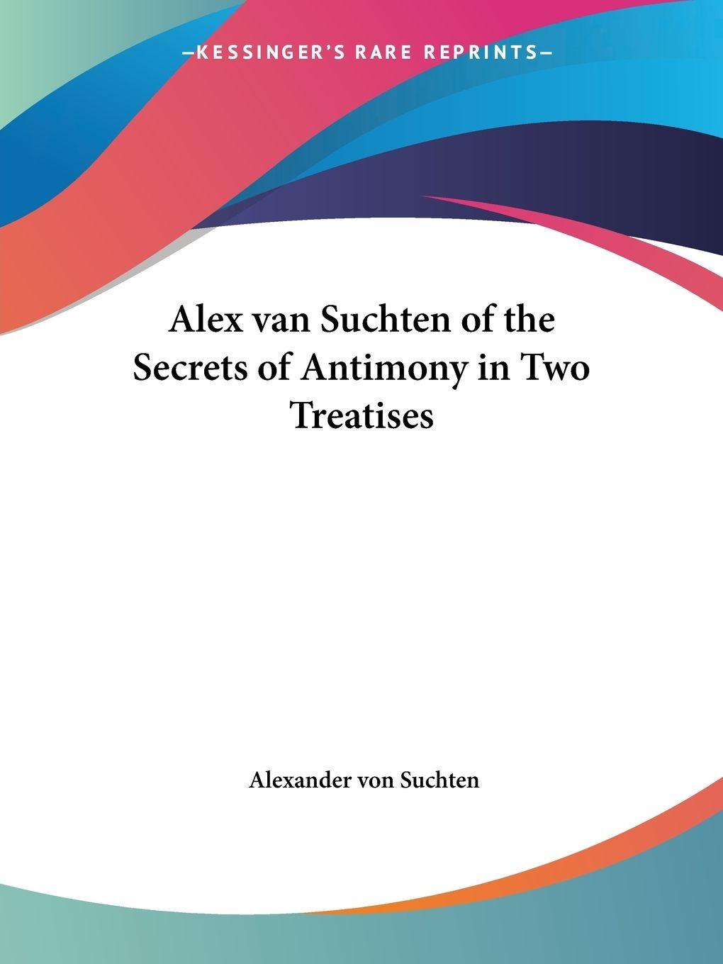 Vorderes Coverbild Alex van Suchten of the Secrets of Antimony in Two Treatises
