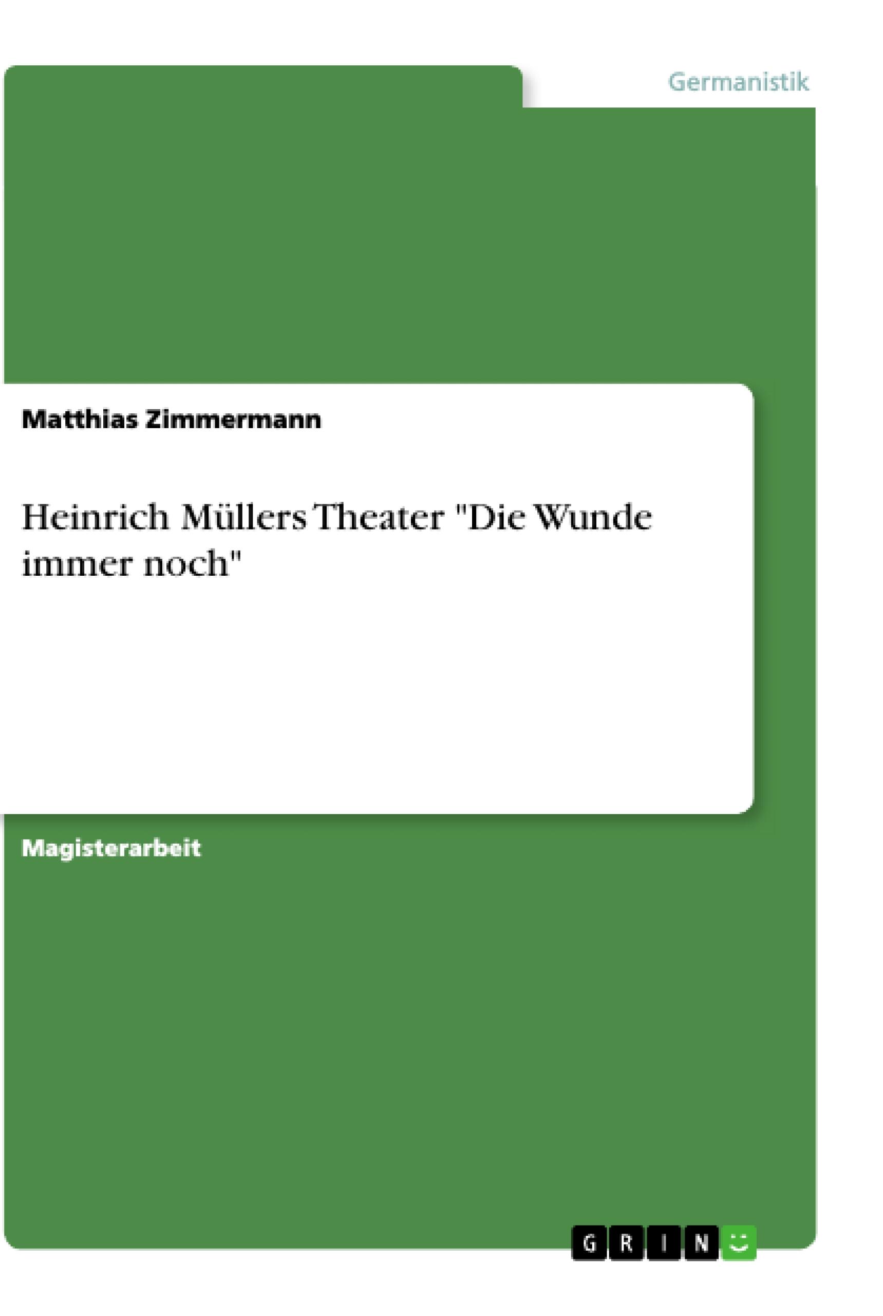 Vorderes Coverbild "Die Wunde immer noch". Zu Heiner Müllers Theater als konstruktiv-erinnerndem Umgang mit Geschichte im mythischen Erfahrungs- und Denkmodell, in Auseinandersetzung mit der Tragödie am Beispiel von "Philoktet"