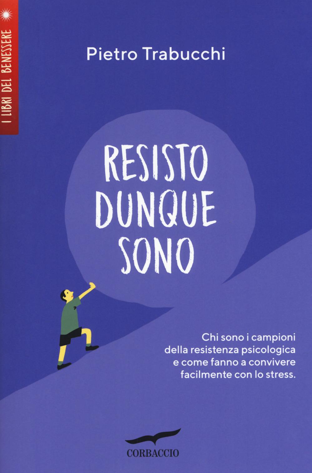 Vorderes Coverbild Resisto dunque sono. Chi sono i campioni della resistenza psicologica e come fanno a convivere felicemente con lo stress