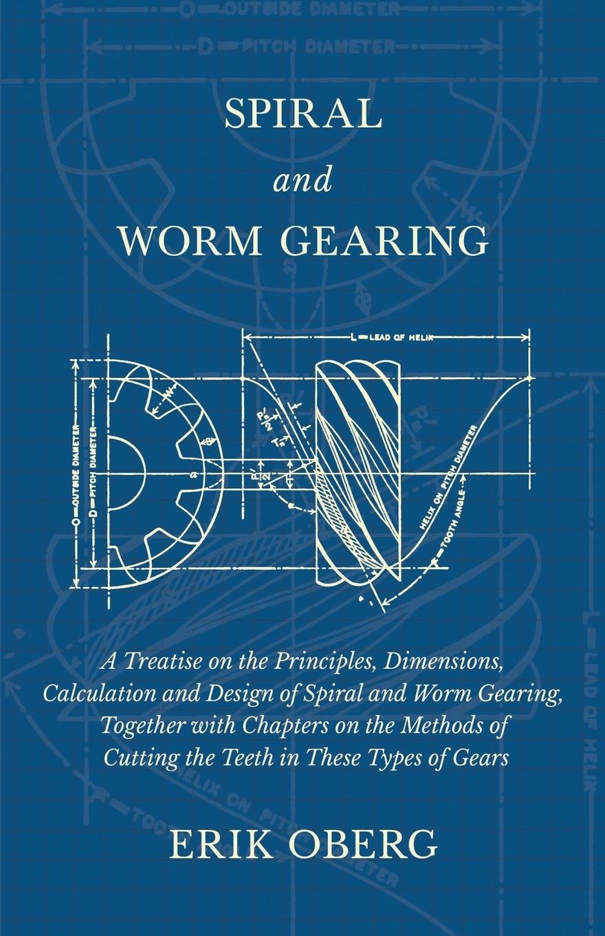 Vorderes Coverbild Spiral and Worm Gearing - A Treatise on the Principles, Dimensions, Calculation and Design of Spiral and Worm Gearing, Together with Chapters on the Methods of Cutting the Teeth in These Types of Gears