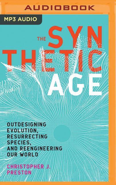 Vorderes Coverbild The Synthetic Age: Outdesigning Evolution, Resurrecting Species, and Reengineering Our World