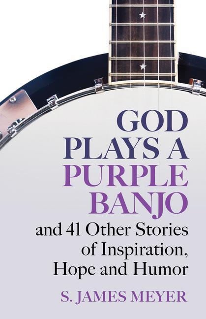Vorderes Coverbild God Plays a Purple Banjo and 41 Stories of Inspiration, Hope and Humor