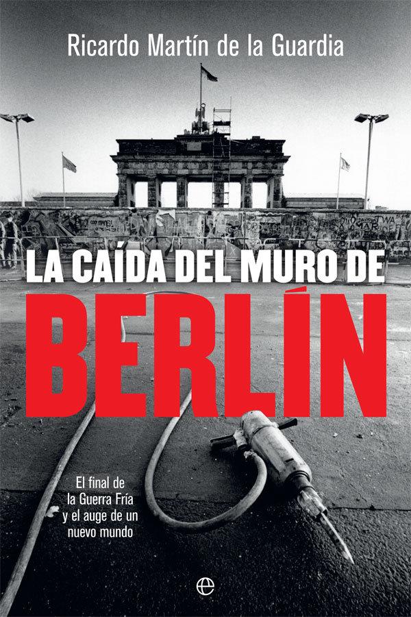 Vorderes Coverbild La caída del Muro de Berlín : el final de la Guerra Fría y el auge de un nuevo mundo
