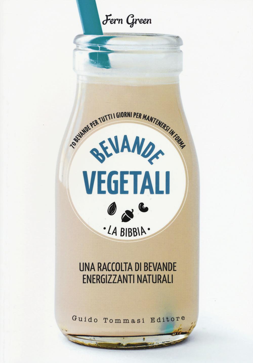 Vorderes Coverbild Bevande vegetali. La bibbia. 70 bevande per tutti i giorni per mantenersi in forma