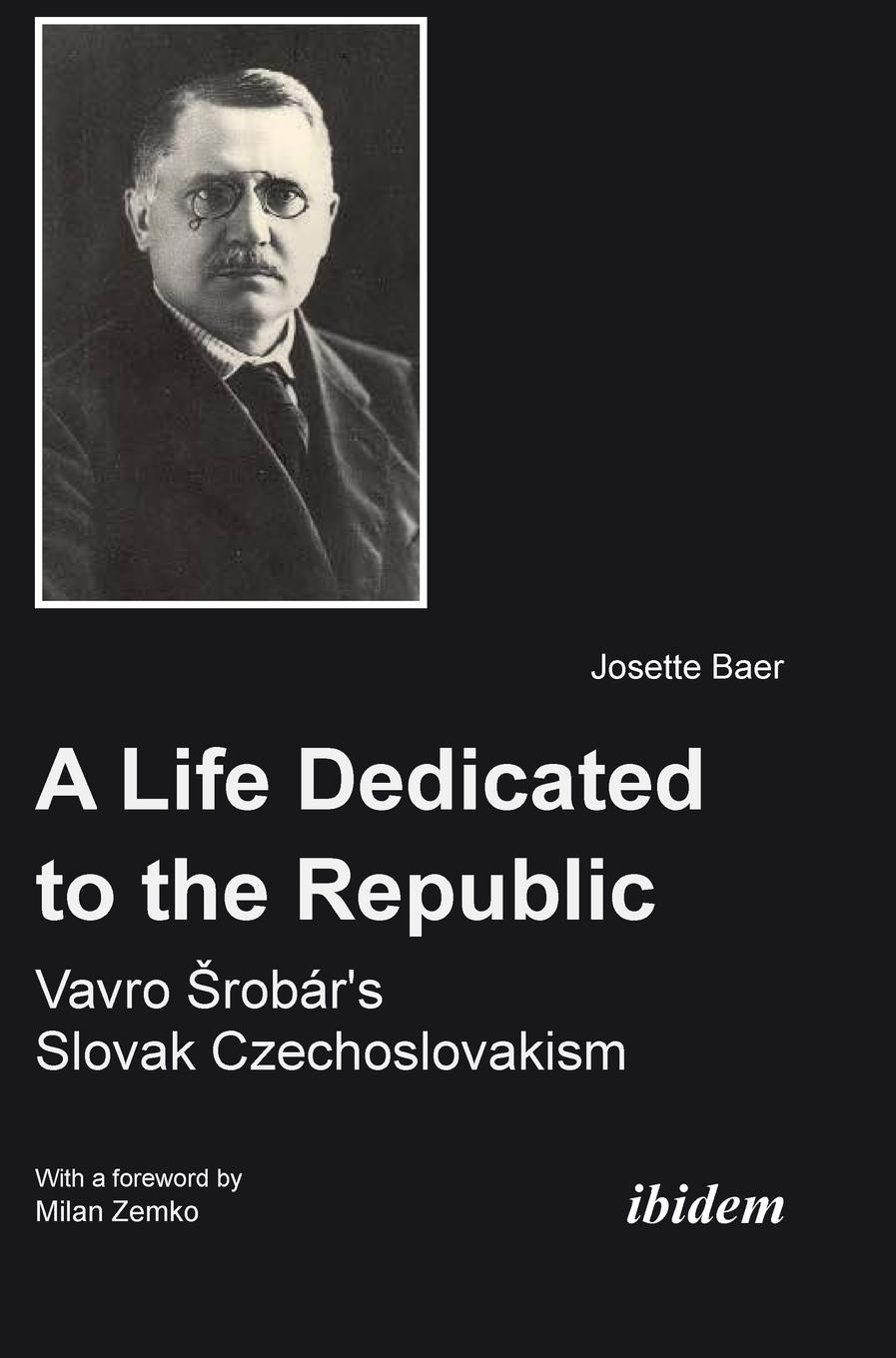 Vorderes Coverbild A Life Dedicated to the Republic:  Vavro Srobár's Slovak Czechoslovakism