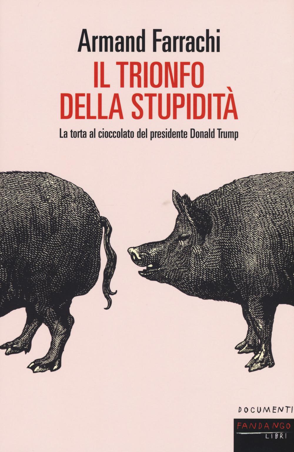 Vorderes Coverbild Il trionfo della stupidità. La torta al cioccolato del presidente Donald Trump