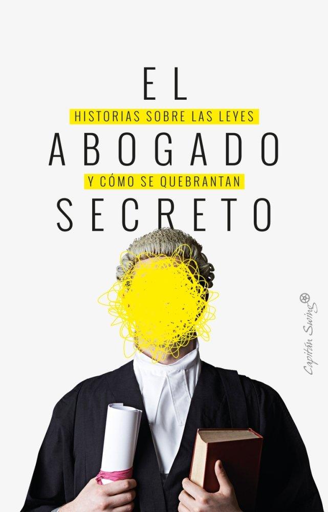 Vorderes Coverbild El abogado secreto : historias sobre las leyes y cómo se quebrantan