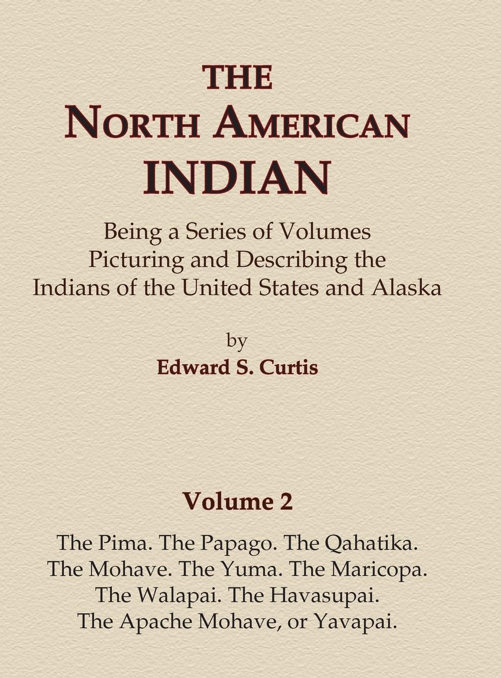 Vorderes Coverbild The North American Indian Volume 2 - The Pima, The Papago, The Qahatika, The Mohave, The Yuma, The Maricopa, The Walapai, Havasupai, The Apache Mohave, or Yavapai