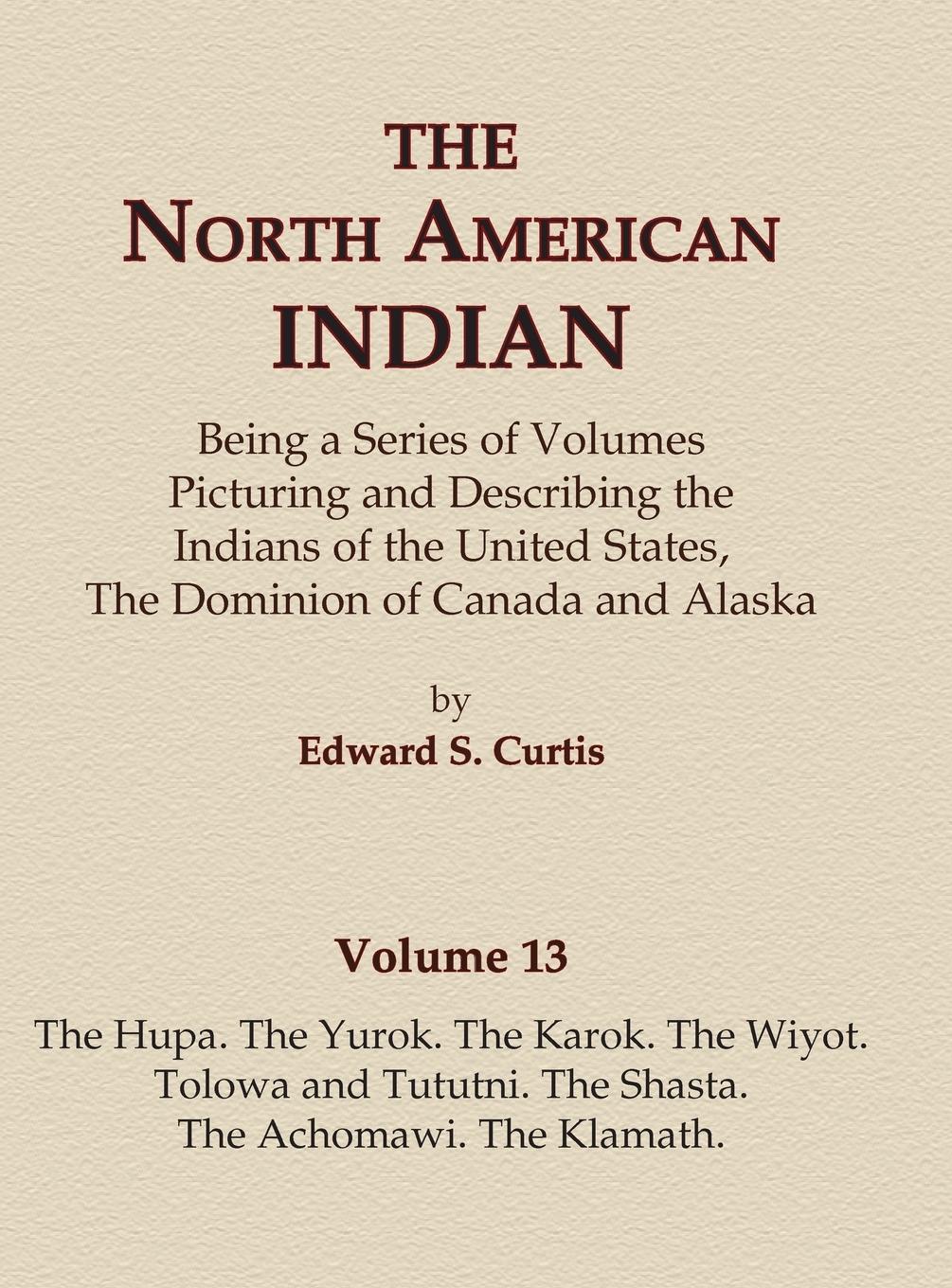 Vorderes Coverbild The North American Indian Volume 13 - The Hupa, The Yurok, The Karok, The Wiyot, Tolowa and Tututni, The Shasta, The Achomawi, The Klamath