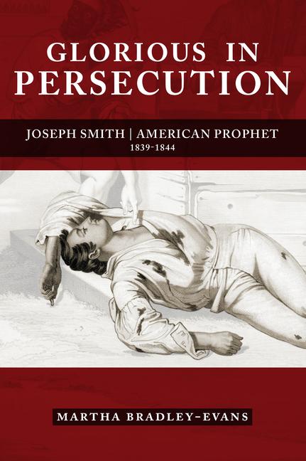 Vorderes Coverbild Glorious in Persecution: Joseph Smith, American Prophet, 1839-1844