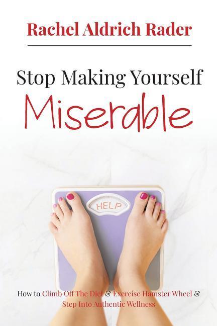 Vorderes Coverbild Stop Making Yourself Miserable: How to Climb Off the Diet and Exercise Hamster Wheel and Step Into Authentic Wellness