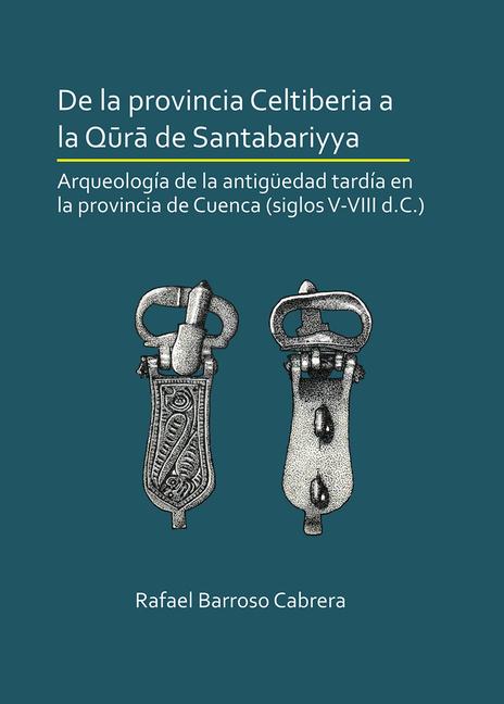 Vorderes Coverbild De la provincia Celtiberia a la qura de Santabariyya: Arqueologia de la Antiguedad tardia en la provincia de Cuenca (siglos V-VIII d.C.)