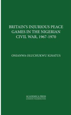 Vorderes Coverbild Britainâ (Tm)S Injurious Peace Games in the Nigerian Civil War, 1967-1970