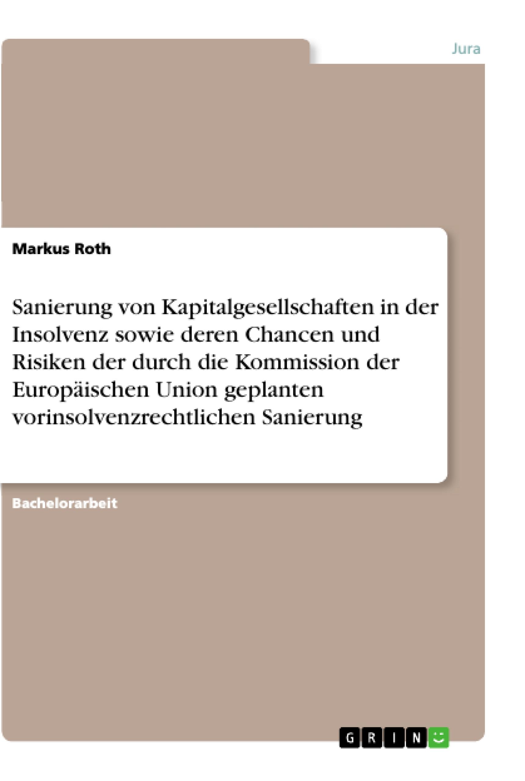 Vorderes Coverbild Sanierung von Kapitalgesellschaften in der Insolvenz sowie deren Chancen und Risiken der durch die Kommission der Europäischen Union geplanten vorinsolvenzrechtlichen Sanierung